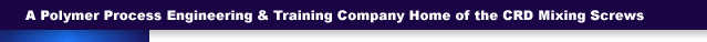 A Polymer Process Engineering & Training Company Home of the CRD Mixing Screws